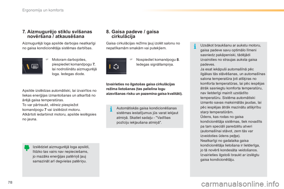 CITROEN C5 2016  Lietošanas Instrukcija (in Latvian) 78
C5_lv_Chap03_ergo-et-confort_ed01-2015
F Motoram darbojoties, piespiediet komandpogu  7, 
lai nodrošinātu aizmugurējā 
loga. Iedegas diode.
7.  Aizmugurējo stiklu svīšanas  novēršana / atk