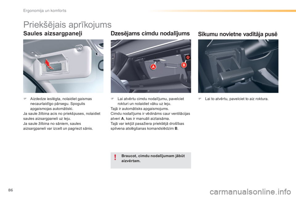 CITROEN C5 2016  Lietošanas Instrukcija (in Latvian) 86
C5_lv_Chap03_ergo-et-confort_ed01-2015
Saules aizsargpaneļi
F Aizdedze ieslēgta, nolaidiet gaismas necaurlaidīgo pārsegu. Spogulis 
apgaismojas automātiski.
Ja saule žilbina acis no priekšpu