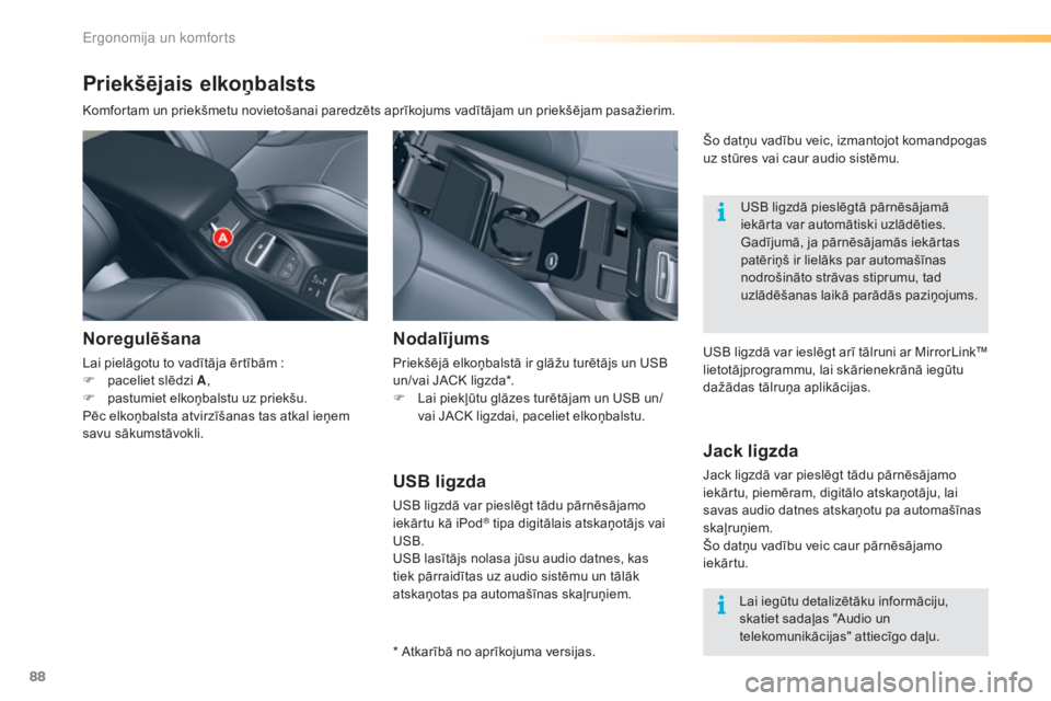 CITROEN C5 2016  Lietošanas Instrukcija (in Latvian) 88
C5_lv_Chap03_ergo-et-confort_ed01-2015
Priekšējais elkoņbalsts
Komfortam un priekšmetu novietošanai paredzēts aprīkojums vadītājam un priekšējam pasažierim.
Noregulēšana
Lai pielāgot