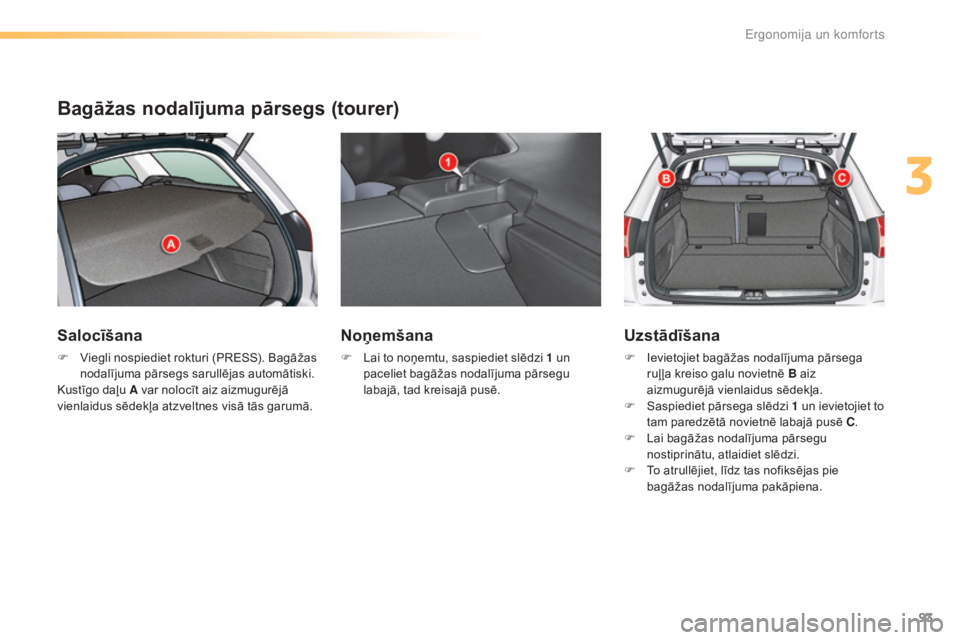 CITROEN C5 2016  Lietošanas Instrukcija (in Latvian) 93
C5_lv_Chap03_ergo-et-confort_ed01-2015
Bagāžas nodalījuma pārsegs (tourer)
Salocīšana
F Viegli nospiediet rokturi (PRESS). Bagāžas nodalījuma pārsegs sarullējas automātiski.
Kustīgo da