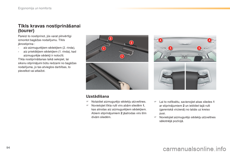 CITROEN C5 2016  Lietošanas Instrukcija (in Latvian) 94
C5_lv_Chap03_ergo-et-confort_ed01-2015
Tīkls kravas nostiprināšanai 
(tourer)
Pareizi to nostiprinot, jūs varat pilnvērtīgi 
izmontot bagāžas nodalījumu. T īkls 
jānostiprina
 :
-

 
a
 