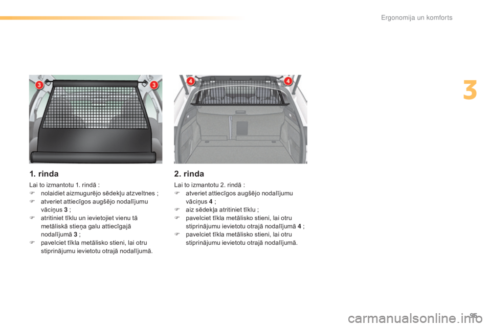 CITROEN C5 2016  Lietošanas Instrukcija (in Latvian) 95
C5_lv_Chap03_ergo-et-confort_ed01-2015
1. rinda
Lai to izmantotu 1. rindā :
F  n olaidiet aizmugurējo sēdekļu atzveltnes   ;
F
 
a
 tveriet attiecīgos augšējo nodalījumu 
vāciņus 3
  ;
F
