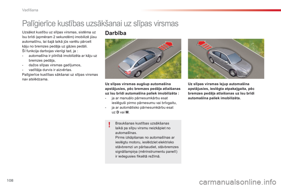 CITROEN C5 2015 Lietošanas Instrukcija (in Latvian) 108
C5_lv_Chap04_conduite_ed01-2014
Palīgierīce kustības uzsākšanai uz slīpas virsmas
Uzsākot kustību uz slīpas virsmas, sistēma uz
īsu brīdi (apmēram 2 sekundēm) imobilizē jūsu
auto CITROEN C5 2015 Lietošanas Instrukcija (in Latvian) 108
C5_lv_Chap04_conduite_ed01-2014
Palīgierīce kustības uzsākšanai uz slīpas virsmas
Uzsākot kustību uz slīpas virsmas, sistēma uz
īsu brīdi (apmēram 2 sekundēm) imobilizē jūsu
auto
