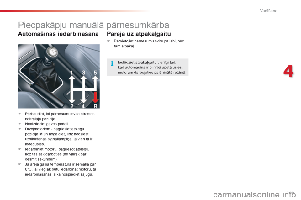 CITROEN C5 2015 Lietošanas Instrukcija (in Latvian) 109
C5_lv_Chap04_conduite_ed01-2014
Piecpakāpju manuālā pārnesumkārba
F Pārbaudiet, lai pārnesumu svira atrastos neitrālajā pozīcijā.
F
N
eaiztieciet gāzes pedāli.
F
D
īzeļmotorie CITROEN C5 2015 Lietošanas Instrukcija (in Latvian) 109
C5_lv_Chap04_conduite_ed01-2014
Piecpakāpju manuālā pārnesumkārba
F Pārbaudiet, lai pārnesumu svira atrastos neitrālajā pozīcijā.
F
N
eaiztieciet gāzes pedāli.
F
D
īzeļmotorie