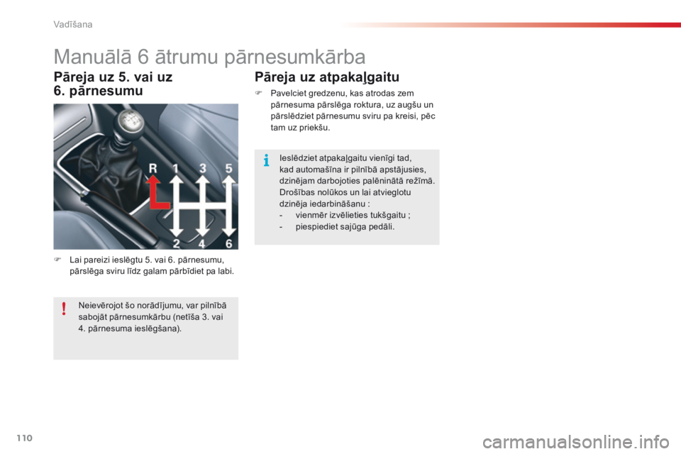 CITROEN C5 2015 Lietošanas Instrukcija (in Latvian) 110
C5_lv_Chap04_conduite_ed01-2014
Manuālā 6 ātrumu pārnesumkārba
F Lai pareizi ieslēgtu 5. vai 6. pārnesumu, pārslēga sviru līdz galam pārbīdiet pa labi.
Pāreja uz 5. vai uz
6.
pā
r CITROEN C5 2015 Lietošanas Instrukcija (in Latvian) 110
C5_lv_Chap04_conduite_ed01-2014
Manuālā 6 ātrumu pārnesumkārba
F Lai pareizi ieslēgtu 5. vai 6. pārnesumu, pārslēga sviru līdz galam pārbīdiet pa labi.
Pāreja uz 5. vai uz
6.
pā
r