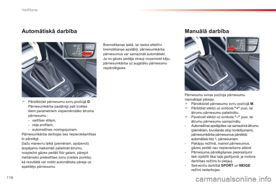 CITROEN C5 2015 Lietošanas Instrukcija (in Latvian) 118
C5_lv_Chap04_conduite_ed01-2014
Automātiskā darbība
F Pārslēdziet pārnesumu sviru pozīcijā D. P
ārnesumkārba pastāvīgi pati izvēlas
šiem parametriem vispiemērotāko ātruma
pārne CITROEN C5 2015 Lietošanas Instrukcija (in Latvian) 118
C5_lv_Chap04_conduite_ed01-2014
Automātiskā darbība
F Pārslēdziet pārnesumu sviru pozīcijā D. P
ārnesumkārba pastāvīgi pati izvēlas
šiem parametriem vispiemērotāko ātruma
pārne