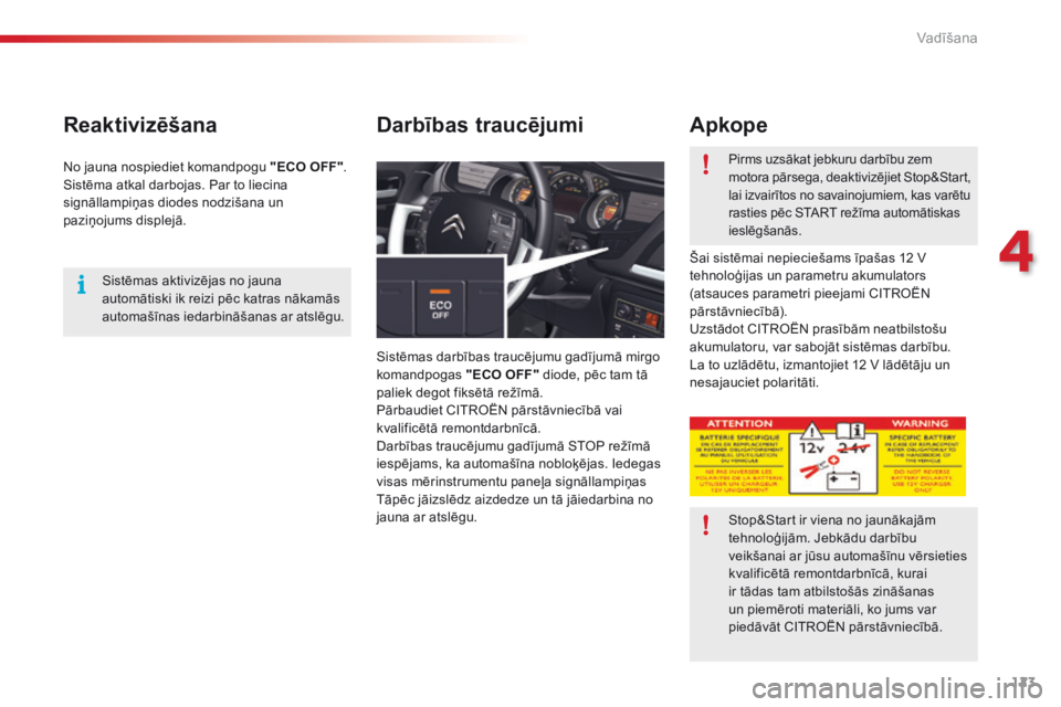 CITROEN C5 2015 Lietošanas Instrukcija (in Latvian) 123
C5_lv_Chap04_conduite_ed01-2014
Reaktivizēšana
Sistēmas darbības traucējumu gadījumā mirgo
komandpogas "ECO OFF" diode, pēc tam tā
paliek degot fiksētā režīmā.
Pārbaudiet CITROEN C5 2015 Lietošanas Instrukcija (in Latvian) 123
C5_lv_Chap04_conduite_ed01-2014
Reaktivizēšana
Sistēmas darbības traucējumu gadījumā mirgo
komandpogas "ECO OFF" diode, pēc tam tā
paliek degot fiksētā režīmā.
Pārbaudiet