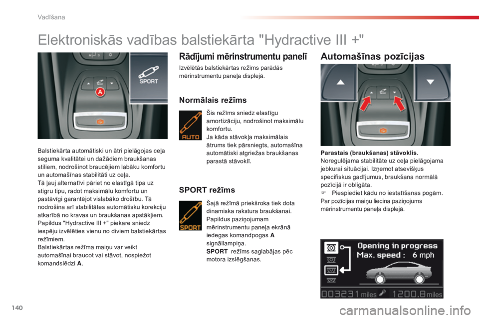 CITROEN C5 2015 Lietošanas Instrukcija (in Latvian) 140
C5_lv_Chap04_conduite_ed01-2014
Elektroniskās vadības balstiekārta "Hydractive III +"
Balstiekārta automātiski un ātri pielāgojas ceļa
seguma kvalitātei un dažādiem braukšanas CITROEN C5 2015 Lietošanas Instrukcija (in Latvian) 140
C5_lv_Chap04_conduite_ed01-2014
Elektroniskās vadības balstiekārta "Hydractive III +"
Balstiekārta automātiski un ātri pielāgojas ceļa
seguma kvalitātei un dažādiem braukšanas