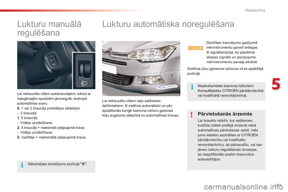 CITROEN C5 2015 Lietošanas Instrukcija (in Latvian) 147
C5_lv_Chap05_visibilite_ed01-2014
Lukturu manuālā
regulēšana
Lai netraucētu citiem autobraucējiem, lukturi ar
halogēnajām spuldzēm jānoregulē, ievērojot
automašīnas svaru.
0. 1 va CITROEN C5 2015 Lietošanas Instrukcija (in Latvian) 147
C5_lv_Chap05_visibilite_ed01-2014
Lukturu manuālā
regulēšana
Lai netraucētu citiem autobraucējiem, lukturi ar
halogēnajām spuldzēm jānoregulē, ievērojot
automašīnas svaru.
0. 1 va