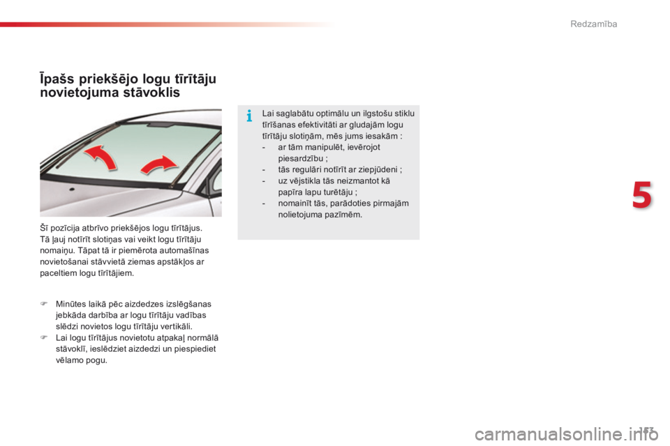 CITROEN C5 2015 Lietošanas Instrukcija (in Latvian) 153
C5_lv_Chap05_visibilite_ed01-2014
Īpašs priekšējo logu tīrītāju
novietojuma stāvoklis
Šī pozīcija atbrīvo priekšējos logu tīrītājus.
Tā ļauj notīrīt slotiņas vai veikt logu CITROEN C5 2015 Lietošanas Instrukcija (in Latvian) 153
C5_lv_Chap05_visibilite_ed01-2014
Īpašs priekšējo logu tīrītāju
novietojuma stāvoklis
Šī pozīcija atbrīvo priekšējos logu tīrītājus.
Tā ļauj notīrīt slotiņas vai veikt logu
