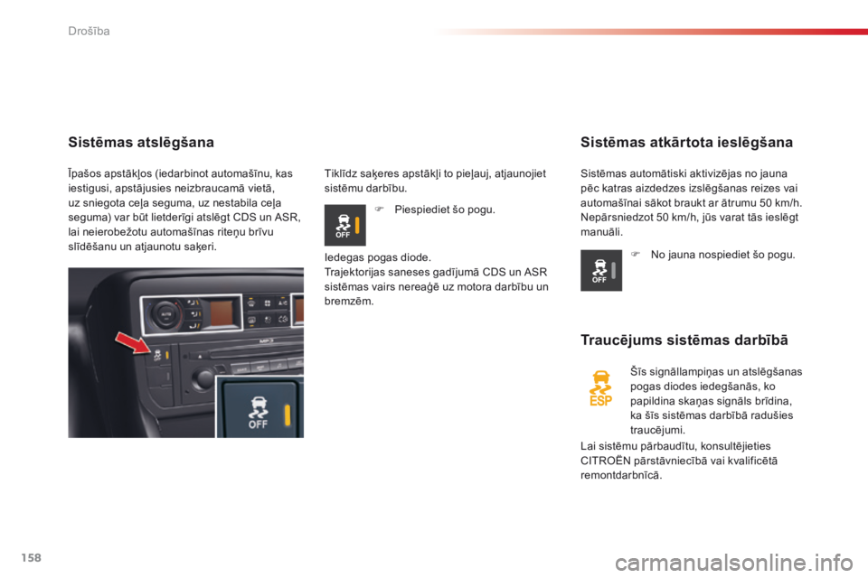CITROEN C5 2015 Lietošanas Instrukcija (in Latvian) 158
C5_lv_Chap06_securite_ed01-2014
Sistēmas atkārtota ieslēgšana
Traucējums sistēmas darbībā
Šīs signāllampiņas un atslēgšanas
pogas diodes iedegšanās, ko
papildina skaņas signāls CITROEN C5 2015 Lietošanas Instrukcija (in Latvian) 158
C5_lv_Chap06_securite_ed01-2014
Sistēmas atkārtota ieslēgšana
Traucējums sistēmas darbībā
Šīs signāllampiņas un atslēgšanas
pogas diodes iedegšanās, ko
papildina skaņas signāls