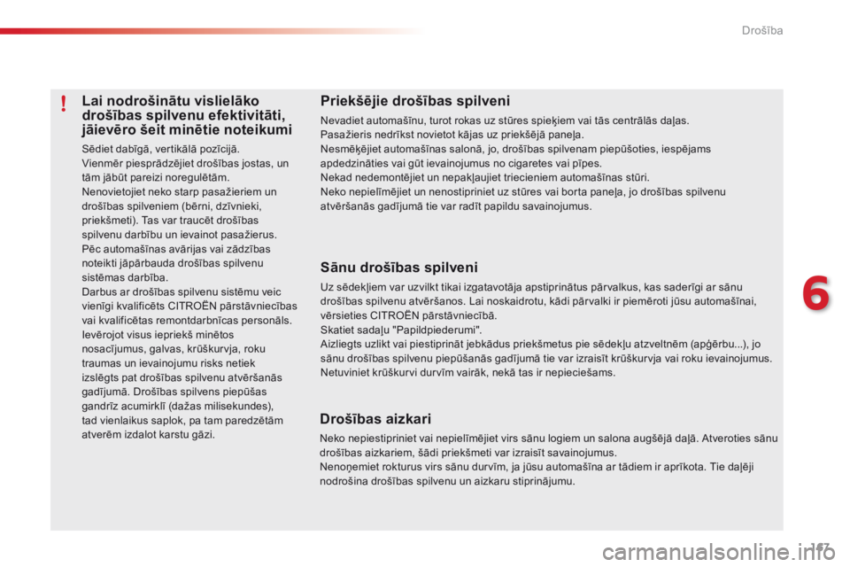 CITROEN C5 2015 Lietošanas Instrukcija (in Latvian) 167
C5_lv_Chap06_securite_ed01-2014
Lai nodrošinātu vislielāko
drošības spilvenu efektivitāti,
jāievēro šeit minētie noteikumi
Sēdiet dabīgā, vertikālā pozīcijā.
Vienmēr piesprādz CITROEN C5 2015 Lietošanas Instrukcija (in Latvian) 167
C5_lv_Chap06_securite_ed01-2014
Lai nodrošinātu vislielāko
drošības spilvenu efektivitāti,
jāievēro šeit minētie noteikumi
Sēdiet dabīgā, vertikālā pozīcijā.
Vienmēr piesprādz