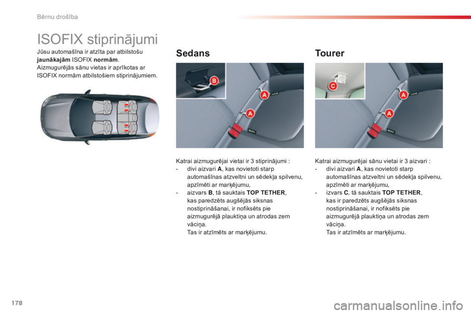 CITROEN C5 2015 Lietošanas Instrukcija (in Latvian) 178
C5_lv_Chap07_securite-enfant_ed01-2014
ISOFIX stiprinājumi
Jūsu automašīna ir atzīta par atbilstošu
jaunākajām
isoF iX normām.
Aizmugurējās sānu vietas ir aprīkotas ar
ISOFIX norm CITROEN C5 2015 Lietošanas Instrukcija (in Latvian) 178
C5_lv_Chap07_securite-enfant_ed01-2014
ISOFIX stiprinājumi
Jūsu automašīna ir atzīta par atbilstošu
jaunākajām
isoF iX normām.
Aizmugurējās sānu vietas ir aprīkotas ar
ISOFIX norm