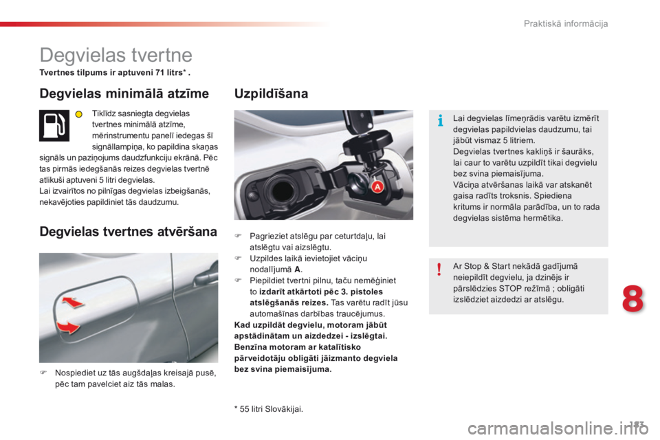 CITROEN C5 2015 Lietošanas Instrukcija (in Latvian) 183
C5_lv_Chap08_information_ed01-2014
Degvielas tvertne
Tv e r t n e s tilpums ir aptuveni 71 litrs * .
Degvielas minimālā atzīme
Tiklīdz sasniegta degvielas
tvertnes minimālā atzīme,
mērin CITROEN C5 2015 Lietošanas Instrukcija (in Latvian) 183
C5_lv_Chap08_information_ed01-2014
Degvielas tvertne
Tv e r t n e s tilpums ir aptuveni 71 litrs * .
Degvielas minimālā atzīme
Tiklīdz sasniegta degvielas
tvertnes minimālā atzīme,
mērin