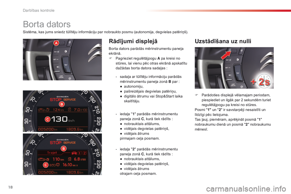 CITROEN C5 2015  Lietošanas Instrukcija (in Latvian) 18
C5_lv_Chap01_controle-de-marche_ed01-2014
Sistēma, kas jums sniedz tūlītēju informāciju par nobraukto posmu (autonomija, degvielas patēriņš).
Rādījumi displejāUzstādīšana uz nulli
Bor