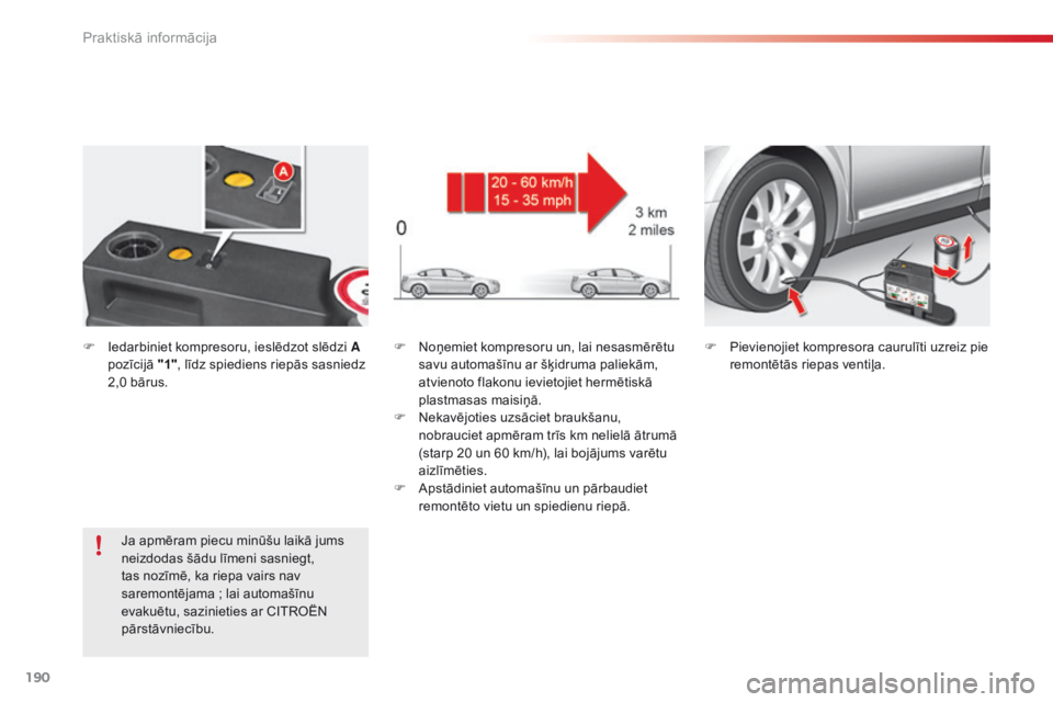 CITROEN C5 2015 Lietošanas Instrukcija (in Latvian) 190
C5_lv_Chap08_information_ed01-2014
F Noņemiet kompresoru un, lai nesasmērētu savu automašīnu ar šķidruma paliekām,
atvienoto flakonu ievietojiet hermētiskā
plastmasas maisiņā.
F
N
CITROEN C5 2015 Lietošanas Instrukcija (in Latvian) 190
C5_lv_Chap08_information_ed01-2014
F Noņemiet kompresoru un, lai nesasmērētu savu automašīnu ar šķidruma paliekām,
atvienoto flakonu ievietojiet hermētiskā
plastmasas maisiņā.
F
N