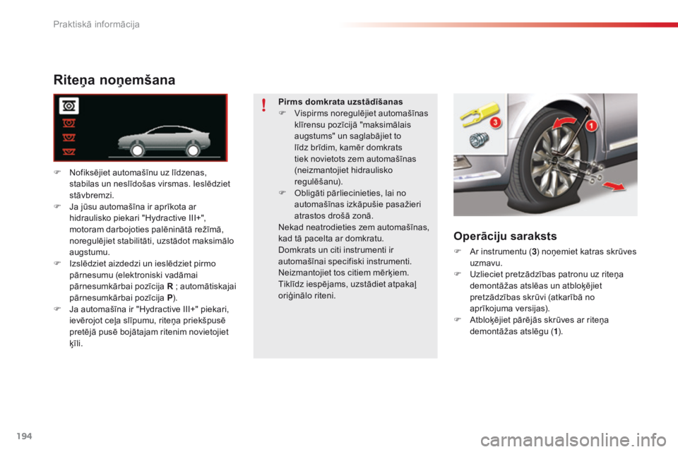 CITROEN C5 2015 Lietošanas Instrukcija (in Latvian) 194
C5_lv_Chap08_information_ed01-2014
Riteņa noņemšana
F Nofiksējiet automašīnu uz līdzenas, stabilas un neslīdošas virsmas. Ieslēdziet
stāvbremzi.
F
J
a jūsu automašīna ir aprīkot CITROEN C5 2015 Lietošanas Instrukcija (in Latvian) 194
C5_lv_Chap08_information_ed01-2014
Riteņa noņemšana
F Nofiksējiet automašīnu uz līdzenas, stabilas un neslīdošas virsmas. Ieslēdziet
stāvbremzi.
F
J
a jūsu automašīna ir aprīkot