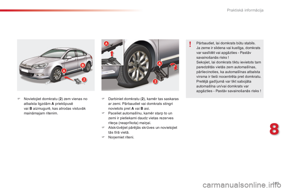 CITROEN C5 2015 Lietošanas Instrukcija (in Latvian) 195
C5_lv_Chap08_information_ed01-2014
F Novietojiet domkratu (2) zem vienas no
atbalsta ligzdām A priekšpusē
vai B aizmugurē, kas atrodas vistuvāk
maināmajam ritenim. Pārbaudiet, lai domkr CITROEN C5 2015 Lietošanas Instrukcija (in Latvian) 195
C5_lv_Chap08_information_ed01-2014
F Novietojiet domkratu (2) zem vienas no
atbalsta ligzdām A priekšpusē
vai B aizmugurē, kas atrodas vistuvāk
maināmajam ritenim. Pārbaudiet, lai domkr