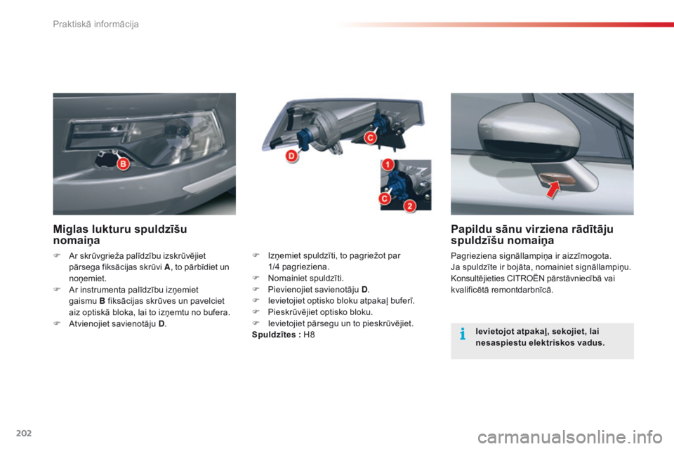 CITROEN C5 2015 Lietošanas Instrukcija (in Latvian) 202
C5_lv_Chap08_information_ed01-2014
Papildu sānu virziena rādītāju
spuldzīšu nomaiņa
Pagrieziena signāllampiņa ir aizzīmogota.
Ja spuldzīte ir bojāta, nomainiet signāllampiņu.
Konsul CITROEN C5 2015 Lietošanas Instrukcija (in Latvian) 202
C5_lv_Chap08_information_ed01-2014
Papildu sānu virziena rādītāju
spuldzīšu nomaiņa
Pagrieziena signāllampiņa ir aizzīmogota.
Ja spuldzīte ir bojāta, nomainiet signāllampiņu.
Konsul