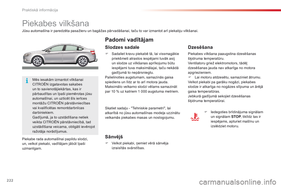 CITROEN C5 2015 Lietošanas Instrukcija (in Latvian) 222
C5_lv_Chap08_information_ed01-2014
Piekabes vilkšana
Jūsu automašīna ir paredzēta pasažieru un bagāžas pārvadāšanai, taču to var izmantot arī piekabju vilkšanai.
Sānvējš
F Velkot CITROEN C5 2015 Lietošanas Instrukcija (in Latvian) 222
C5_lv_Chap08_information_ed01-2014
Piekabes vilkšana
Jūsu automašīna ir paredzēta pasažieru un bagāžas pārvadāšanai, taču to var izmantot arī piekabju vilkšanai.
Sānvējš
F Velkot