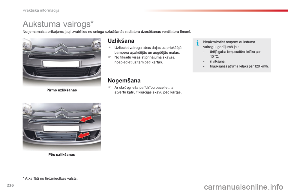 CITROEN C5 2015 Lietošanas Instrukcija (in Latvian) 226
C5_lv_Chap08_information_ed01-2014
* Atkarībā no tirdzniecības valsts.
Aukstuma vairogs*
Uzlikšana
F Uzlieciet vairoga abas daļas uz priekšējā bampera apakšējās un augšējās malas.
F
CITROEN C5 2015 Lietošanas Instrukcija (in Latvian) 226
C5_lv_Chap08_information_ed01-2014
* Atkarībā no tirdzniecības valsts.
Aukstuma vairogs*
Uzlikšana
F Uzlieciet vairoga abas daļas uz priekšējā bampera apakšējās un augšējās malas.
F