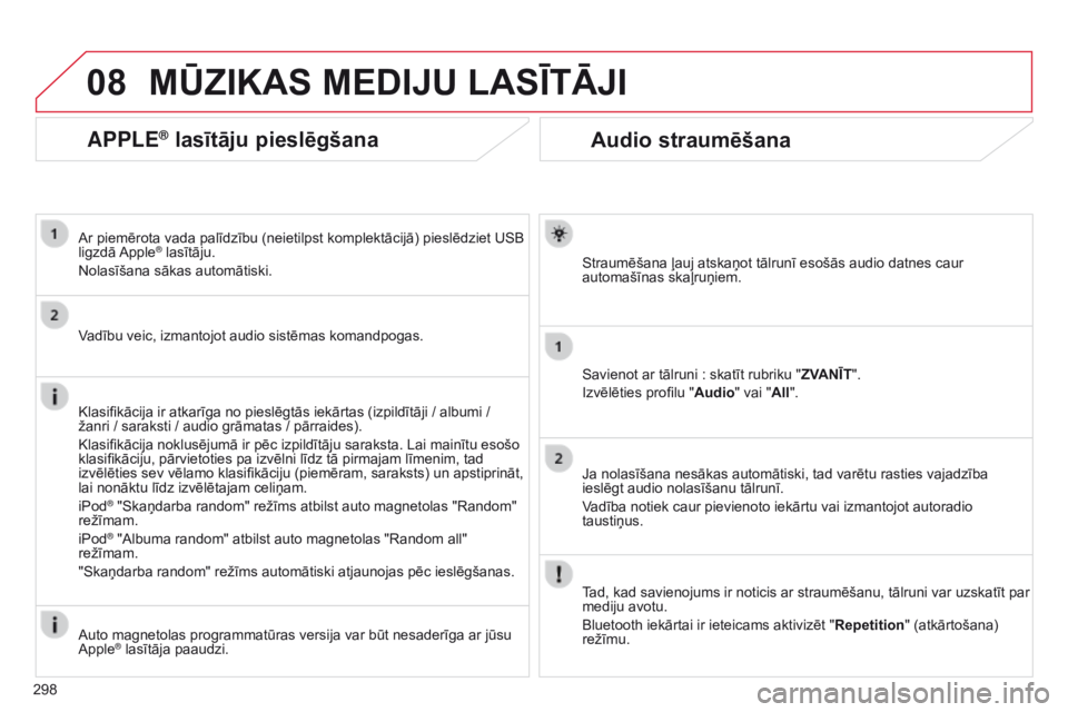 CITROEN C5 2015 Lietošanas Instrukcija (in Latvian) 08
298
C5_lv_Chap11b_RT6-2-8_ed01-2014
Audio straumēšana
Straumēšana ļauj atskaņot tālrunī esošās audio datnes caur
automašīnas skaļruņiem.
Savienot ar tālruni : skatīt rubriku " CITROEN C5 2015 Lietošanas Instrukcija (in Latvian) 08
298
C5_lv_Chap11b_RT6-2-8_ed01-2014
Audio straumēšana
Straumēšana ļauj atskaņot tālrunī esošās audio datnes caur
automašīnas skaļruņiem.
Savienot ar tālruni : skatīt rubriku "