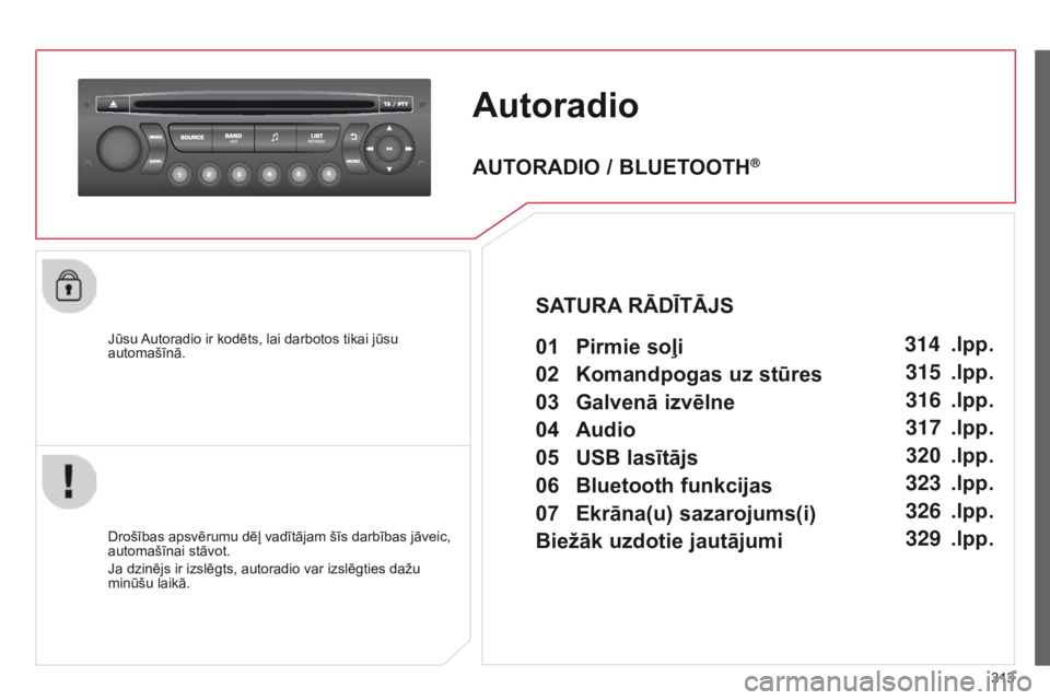 CITROEN C5 2015 Lietošanas Instrukcija (in Latvian) 313
C5_lv_Chap11c_RD45_ed01_2014
Autoradio
Jūsu Autoradio ir kodēts, lai darbotos tikai jūsu
automašīnā.
Drošības apsvērumu dēļ vadītājam šīs darbības jāveic,
automašīnai stāvot. CITROEN C5 2015 Lietošanas Instrukcija (in Latvian) 313
C5_lv_Chap11c_RD45_ed01_2014
Autoradio
Jūsu Autoradio ir kodēts, lai darbotos tikai jūsu
automašīnā.
Drošības apsvērumu dēļ vadītājam šīs darbības jāveic,
automašīnai stāvot.