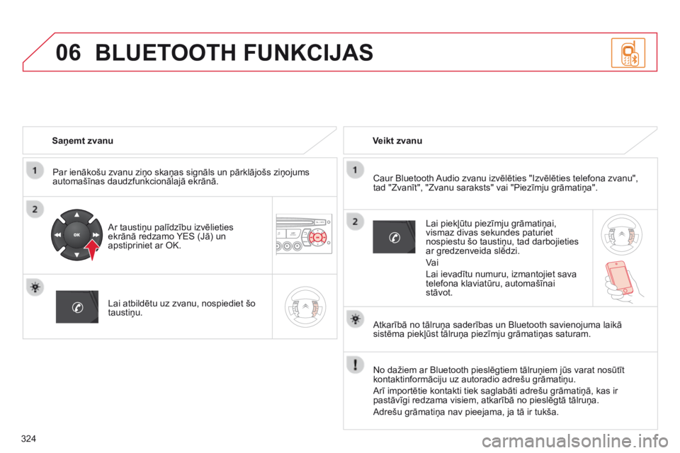 CITROEN C5 2015 Lietošanas Instrukcija (in Latvian) 06
324
C5_lv_Chap11c_RD45_ed01_2014
Saņemt zvanuPar ienākošu zvanu ziņo skaņas signāls un pārklājošs ziņojums
automašīnas daudzfunkcionālajā ekrānā.
Ar taustiņu palīdzību izvēliet CITROEN C5 2015 Lietošanas Instrukcija (in Latvian) 06
324
C5_lv_Chap11c_RD45_ed01_2014
Saņemt zvanuPar ienākošu zvanu ziņo skaņas signāls un pārklājošs ziņojums
automašīnas daudzfunkcionālajā ekrānā.
Ar taustiņu palīdzību izvēliet