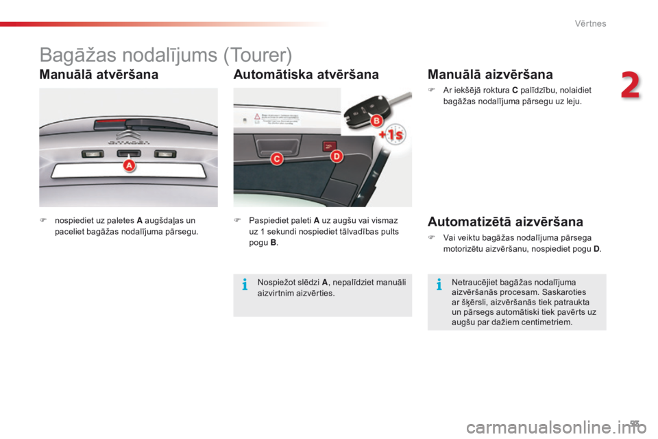 CITROEN C5 2015 Lietošanas Instrukcija (in Latvian) 53
C5_lv_Chap02_ouverture_ed01-2014
Automātiska atvēršana
Bagāžas nodalījums (Tourer)
Manuālā atvēršana
F nospiediet uz paletes A augšdaļas un paceliet bagāžas nodalījuma pārsegu. F
P CITROEN C5 2015 Lietošanas Instrukcija (in Latvian) 53
C5_lv_Chap02_ouverture_ed01-2014
Automātiska atvēršana
Bagāžas nodalījums (Tourer)
Manuālā atvēršana
F nospiediet uz paletes A augšdaļas un paceliet bagāžas nodalījuma pārsegu. F
P