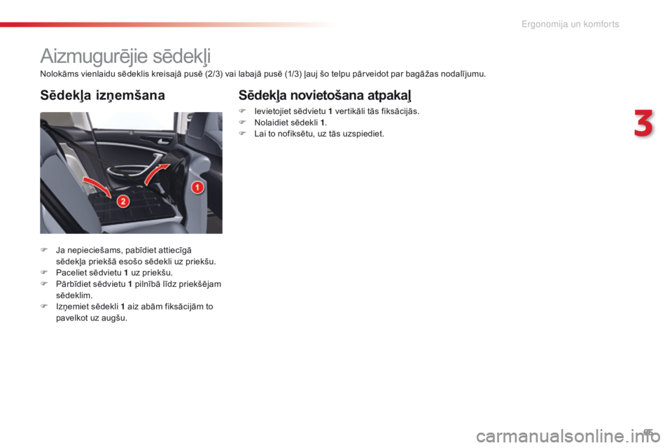 CITROEN C5 2015 Lietošanas Instrukcija (in Latvian) 65
C5_lv_Chap03_ergo-et-confort_ed01-2014
Aizmugurējie sēdekļi
Nolokāms vienlaidu sēdeklis kreisajā pusē (2/3) vai labajā pusē (1/3) ļauj šo telpu pārveidot par bagāžas nodalījumu.
F
J CITROEN C5 2015 Lietošanas Instrukcija (in Latvian) 65
C5_lv_Chap03_ergo-et-confort_ed01-2014
Aizmugurējie sēdekļi
Nolokāms vienlaidu sēdeklis kreisajā pusē (2/3) vai labajā pusē (1/3) ļauj šo telpu pārveidot par bagāžas nodalījumu.
F
J