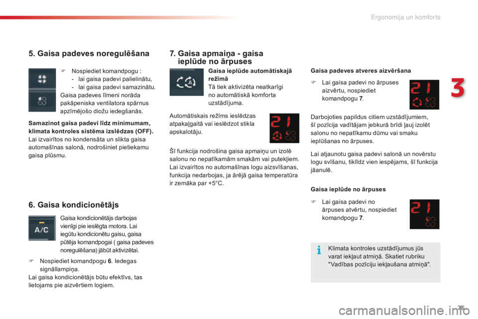 CITROEN C5 2015 Lietošanas Instrukcija (in Latvian) 75
C5_lv_Chap03_ergo-et-confort_ed01-2014
5. Gaisa padeves noregulēšana
Samazinot gaisa padevi līdz minimumam,
klimata kontroles sistēma izslēdzas (OFF).
Lai izvairītos no kondensāta un slikta CITROEN C5 2015 Lietošanas Instrukcija (in Latvian) 75
C5_lv_Chap03_ergo-et-confort_ed01-2014
5. Gaisa padeves noregulēšana
Samazinot gaisa padevi līdz minimumam,
klimata kontroles sistēma izslēdzas (OFF).
Lai izvairītos no kondensāta un slikta