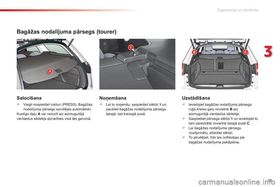 CITROEN C5 2015 Lietošanas Instrukcija (in Latvian) 93
C5_lv_Chap03_ergo-et-confort_ed01-2014
Bagāžas nodalījuma pārsegs (tourer)
Salocīšana
F Viegli nospiediet rokturi (PRESS). Bagāžas nodalījuma pārsegs sarullējas automātiski.
Kustīgo da CITROEN C5 2015 Lietošanas Instrukcija (in Latvian) 93
C5_lv_Chap03_ergo-et-confort_ed01-2014
Bagāžas nodalījuma pārsegs (tourer)
Salocīšana
F Viegli nospiediet rokturi (PRESS). Bagāžas nodalījuma pārsegs sarullējas automātiski.
Kustīgo da