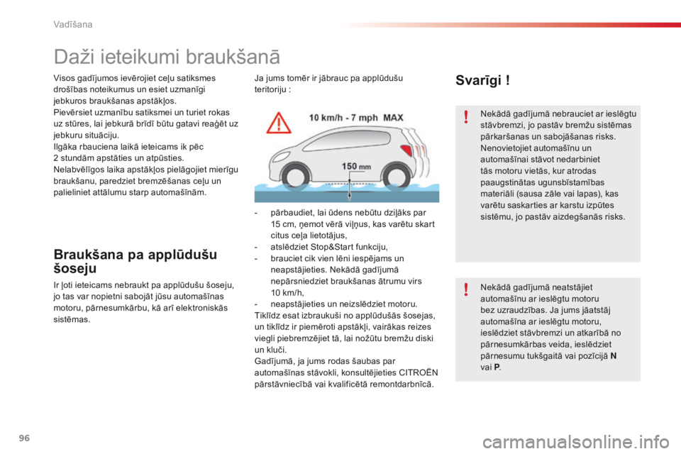 CITROEN C5 2015  Lietošanas Instrukcija (in Latvian) 96
C5_lv_Chap04_conduite_ed01-2014
Daži ieteikumi braukšanā
Braukšana pa applūdušu 
šoseju
Ir ļoti ieteicams nebraukt pa applūdušu šoseju, 
jo tas var nopietni sabojāt jūsu automašīnas 