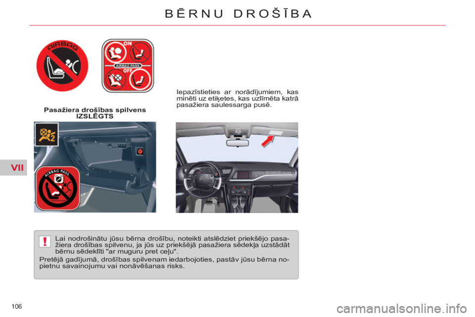 CITROEN C5 2014  Lietošanas Instrukcija (in Latvian) VII
!
106 
BĒRNU DROŠĪBA
 
 
 
Pasažiera drošības spilvens 
IZSLĒGTS     
Iepazīstieties ar norādījumiem, kas 
minēti uz etiķetes, kas uzlīmēta katrā 
pasažiera saulessarga pusē.  
  
