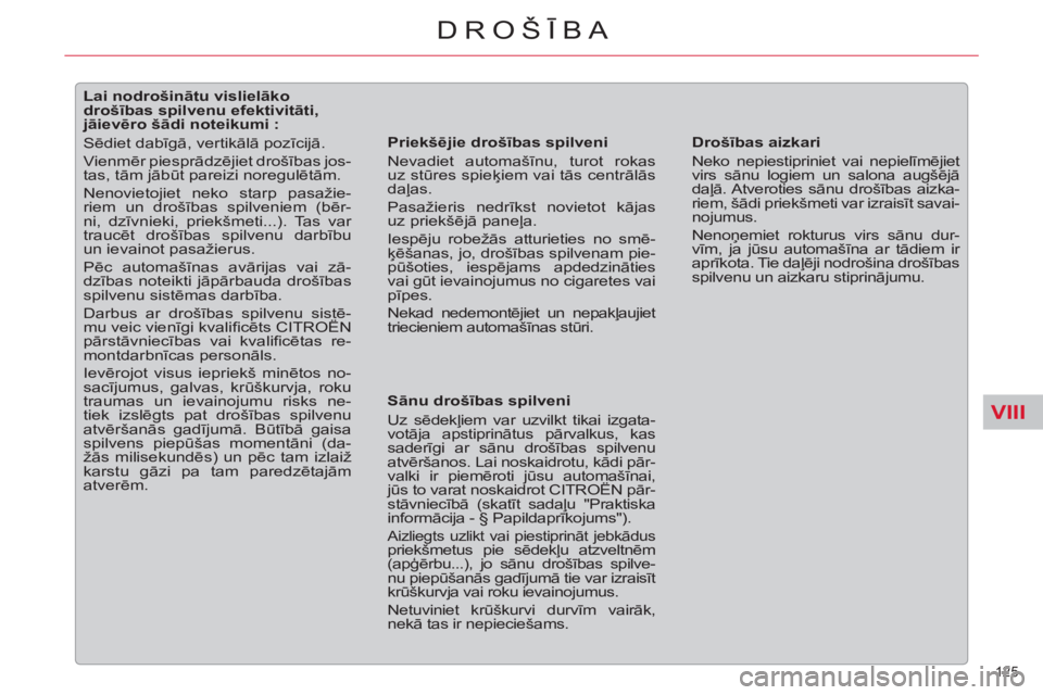 CITROEN C5 2014  Lietošanas Instrukcija (in Latvian) VIII
125 
DROŠĪBA
 
 
 
 
 
 
 
 
 
 
 
 
 
 
Lai nodrošinātu vislielāko 
drošības spilvenu efektivitāti, 
jāievēro šādi noteikumi : 
  Sēdiet dabīgā, vertikālā pozīcijā. 
  Vienmē