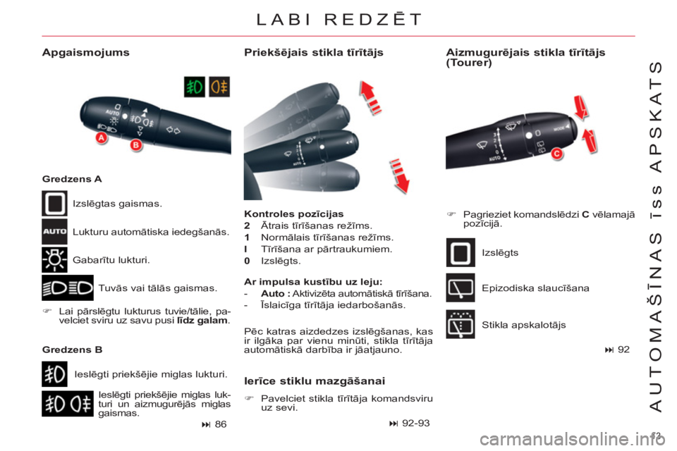 CITROEN C5 2014  Lietošanas Instrukcija (in Latvian) 13 
AUTOMAŠĪNAS īss APSKATS
 
LABI REDZĒT
 
 
Priekšējais stikla tīrītājs 
 
 
Kontroles pozīcijas 
 
   
2 
  Ātrais tīrīšanas režīms. 
   
1 
   Normālais tīrīšanas režīms. 
  