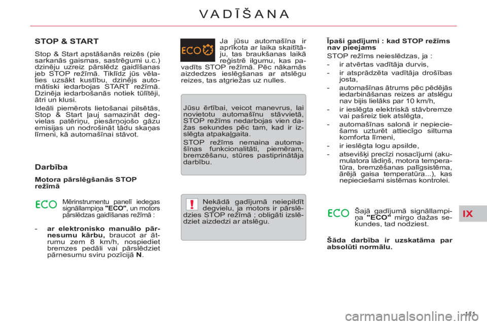 CITROEN C5 2014  Lietošanas Instrukcija (in Latvian) IX!
141 
VA DĪŠANA
STOP & START
 
Stop & Start apstāšanās reizēs (pie 
sarkanās gaismas, sastrēgumi u.c.) 
dzinēju uzreiz pārslēdz gaidīšanas 
jeb STOP režīmā. Tiklīdz jūs vēla-
tie