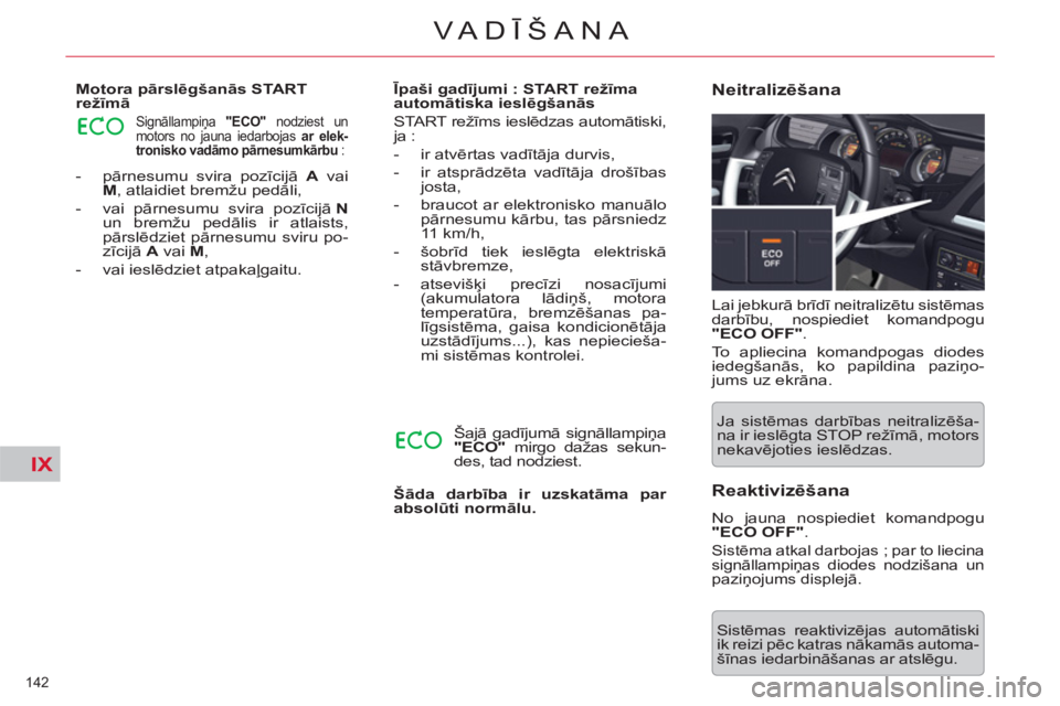 CITROEN C5 2014  Lietošanas Instrukcija (in Latvian) IX
142 
VA DĪŠANA
 
 
 
-  pārnesumu svira pozīcijā  A 
 vai 
  M 
, atlaidiet bremžu pedāli, 
   
-  vai pārnesumu svira pozīcijā  N 
 
un bremžu pedālis ir atlaists, 
pārslēdziet pārn