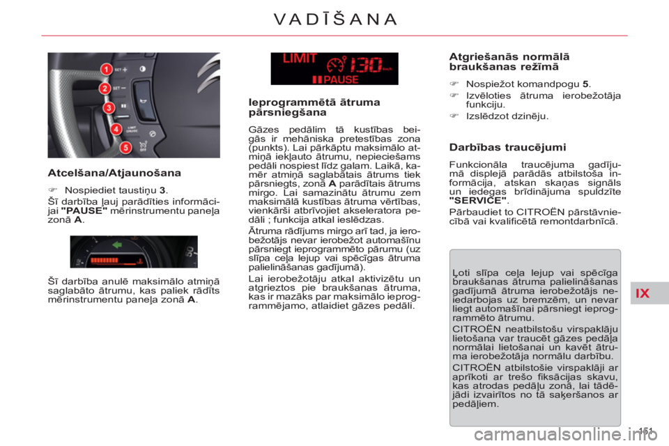 CITROEN C5 2014 Lietošanas Instrukcija (in Latvian) IX
151
VA DĪŠANA
Ļoti slīpa ceļa lejup vai spēcīga
braukšanas ātruma palielināšanas
gadījumā ātruma ierobežotājs ne-
iedarbojas uz bremzēm, un nevar
liegt automašīnai pārsnie CITROEN C5 2014 Lietošanas Instrukcija (in Latvian) IX
151
VA DĪŠANA
Ļoti slīpa ceļa lejup vai spēcīga
braukšanas ātruma palielināšanas
gadījumā ātruma ierobežotājs ne-
iedarbojas uz bremzēm, un nevar
liegt automašīnai pārsnie