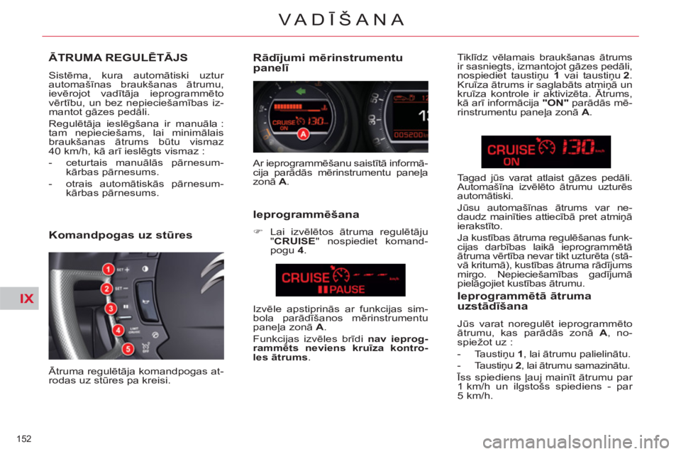 CITROEN C5 2014 Lietošanas Instrukcija (in Latvian) IX
152
VA DĪŠANA
ĀTRUMA REGULĒTĀJS
Sistēma, kura automātiski uztur
automašīnas braukšanas ātrumu,
ievērojot vadītāja ieprogrammēto
vērtību, un bez nepieciešamības iz-
mantot g CITROEN C5 2014 Lietošanas Instrukcija (in Latvian) IX
152
VA DĪŠANA
ĀTRUMA REGULĒTĀJS
Sistēma, kura automātiski uztur
automašīnas braukšanas ātrumu,
ievērojot vadītāja ieprogrammēto
vērtību, un bez nepieciešamības iz-
mantot g