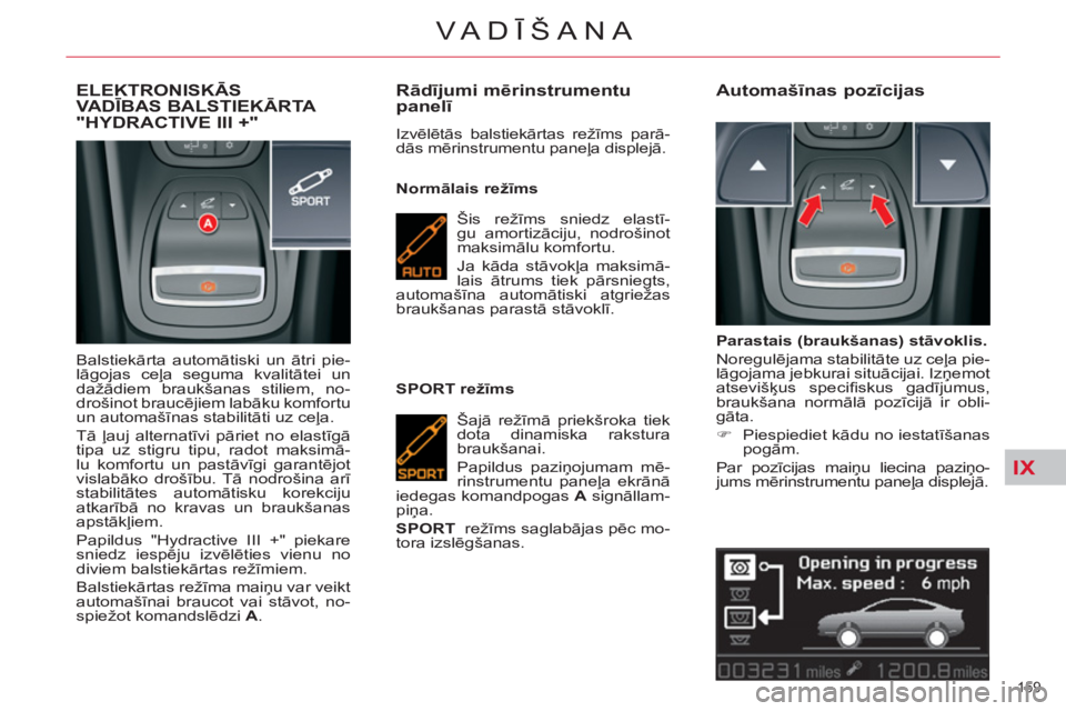 CITROEN C5 2014  Lietošanas Instrukcija (in Latvian) IX
159 
VA DĪŠANA
ELEKTRONISKĀS VADĪBAS BALSTIEKĀRTA 
"HYDRACTIVE III +" 
  Balstiekārta automātiski un ātri pie-
lāgojas ceļa seguma kvalitātei un 
dažādiem braukšanas stiliem, no-
dro