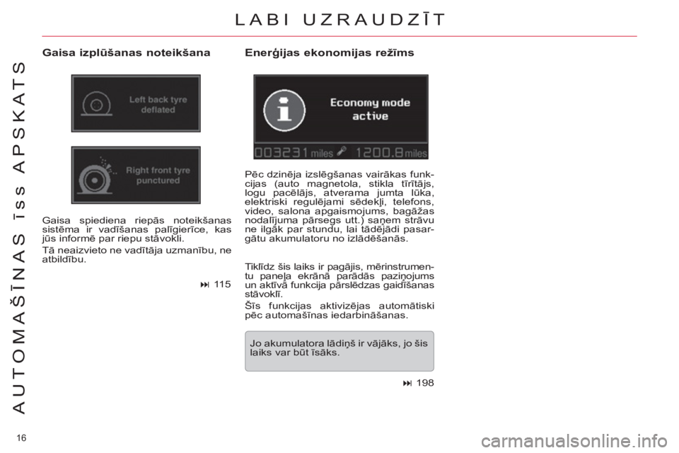 CITROEN C5 2014  Lietošanas Instrukcija (in Latvian) 16 
AUTOMAŠĪNAS īss APSKATS
 
LABI UZRAUDZĪT
 
 
Gaisa izplūšanas noteikšana 
 
Gaisa spiediena riepās noteikšanas 
sistēma ir vadīšanas palīgierīce, kas 
jūs informē par riepu stāvok