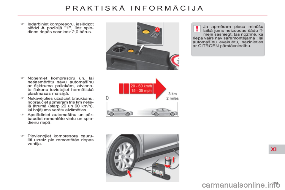 CITROEN C5 2014  Lietošanas Instrukcija (in Latvian) XI
!
175 
PRAKTISKĀ INFORMĀCIJA
 
 
�) 
 Noņemiet kompresoru un, lai 
nesasmērētu savu automašīnu 
ar šķidruma paliekām, atvieno-
to ﬂ akonu ievietojiet hermētiskā 
plastmasas maisiņā.