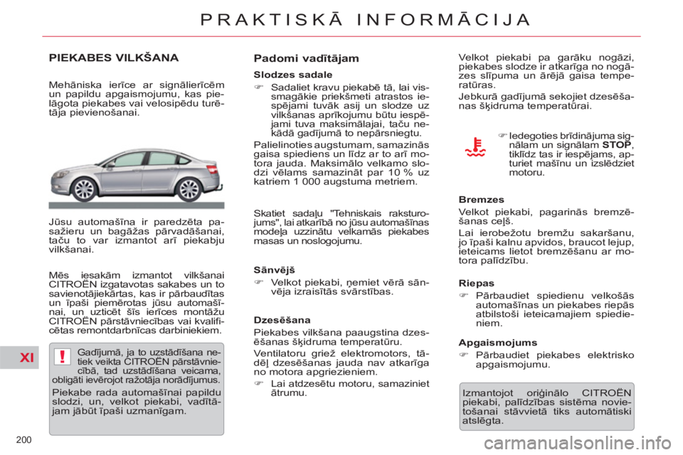 CITROEN C5 2014  Lietošanas Instrukcija (in Latvian) XI!
200 
PRAKTISKĀ INFORMĀCIJA
PIEKABES VILKŠANA 
 
 
 
Mehāniska ierīce ar signālierīcēm 
un papildu apgaismojumu, kas pie-
lāgota piekabes vai velosipēdu turē-
tāja pievienošanai.  
   