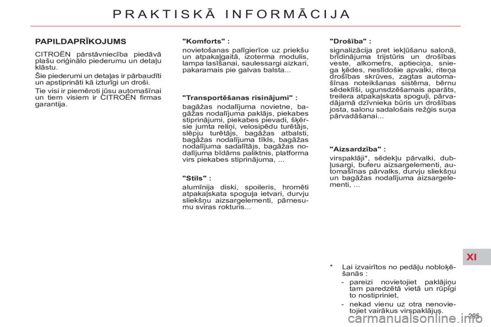 CITROEN C5 2014  Lietošanas Instrukcija (in Latvian) XI
205 
PRAKTISKĀ INFORMĀCIJA
 
 
*   Lai izvairītos no pedāļu nobloķē-
šanās : 
   
 
-  pareizi novietojiet paklājiņu 
tam paredzētā vietā un rūpīgi 
to nostipriniet, 
   
-   nekad 