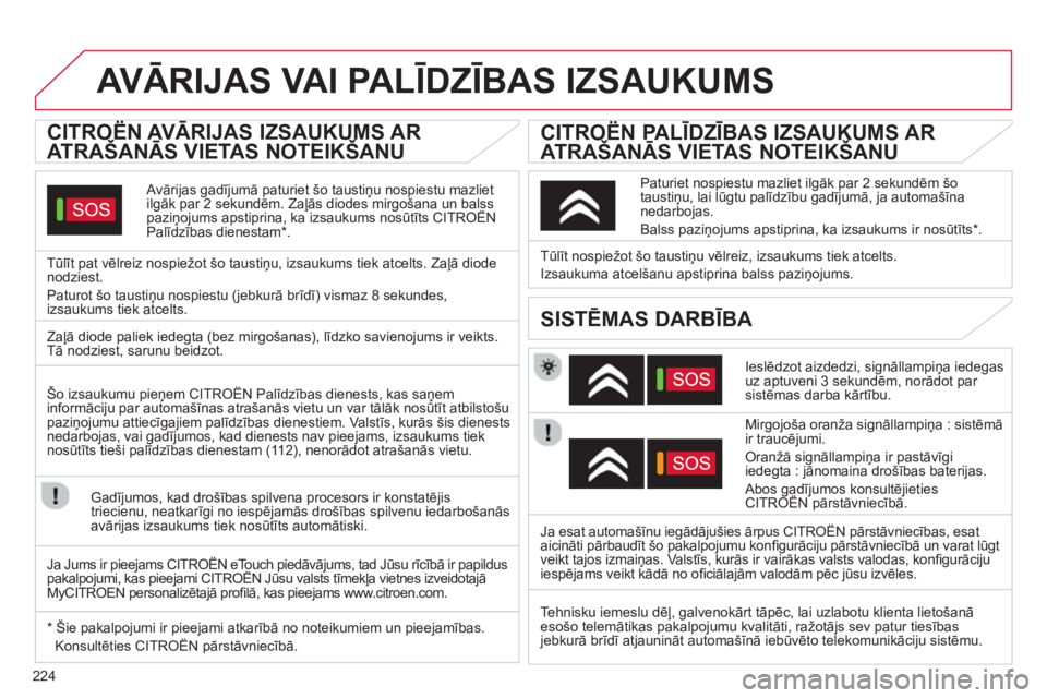 CITROEN C5 2014  Lietošanas Instrukcija (in Latvian) 224
AVĀRIJAS VAI PALĪDZĪBAS IZSAUKUMS 
 
 
 
 
 
 
 
 
CITROËN AVĀRIJAS IZSAUKUMS AR 
ATRAŠANĀS VIETAS NOTEIKŠANU  
 
 
Avārijas gadījumā paturiet šo taustiņu nospiestu mazlietilgāk par 