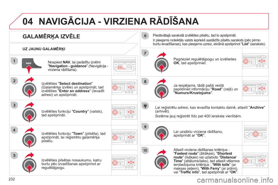CITROEN C5 2014  Lietošanas Instrukcija (in Latvian) 232
04
Nospiest NAV, lai parādītu izvēlniV"  Navigation - guidance" (Navigācija -
virziena rādīšana).      
UZ JAUNU GALAMĒRĶI
NAVIGĀCIJA - VIRZIENA RĀDĪŠANA 
GALAMĒRĶA IZVĒLE
 
 Izvē