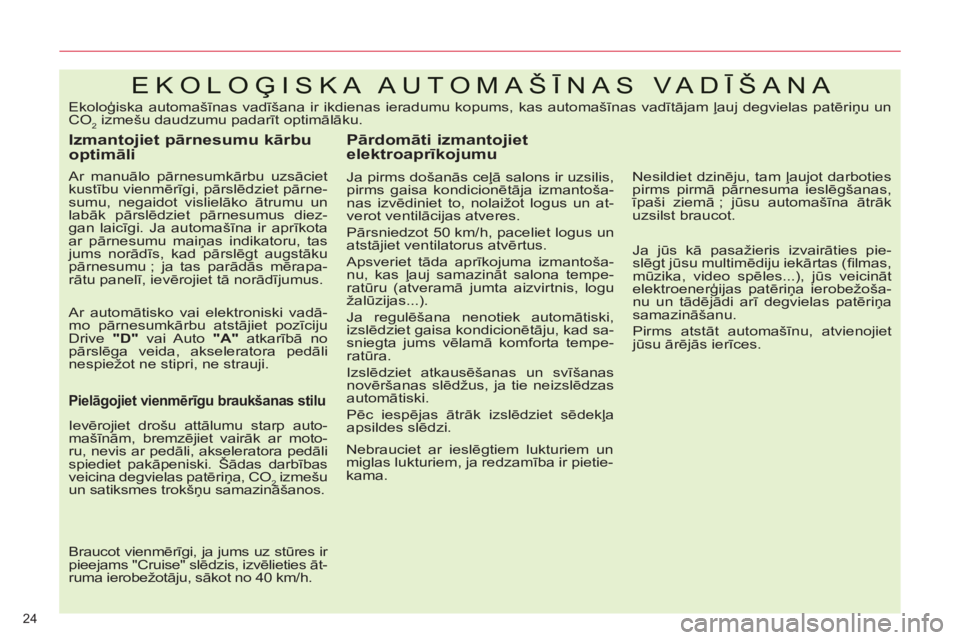 CITROEN C5 2014  Lietošanas Instrukcija (in Latvian) 24 
EKOLOĢISKA AUTOMAŠĪNAS VADĪŠANA 
 
 
Izmantojiet pārnesumu kārbu 
optimāli 
 
 
Ar manuālo pārnesumkārbu uzsāciet 
kustību vienmērīgi, pārslēdziet pārne-
sumu, negaidot vislielā