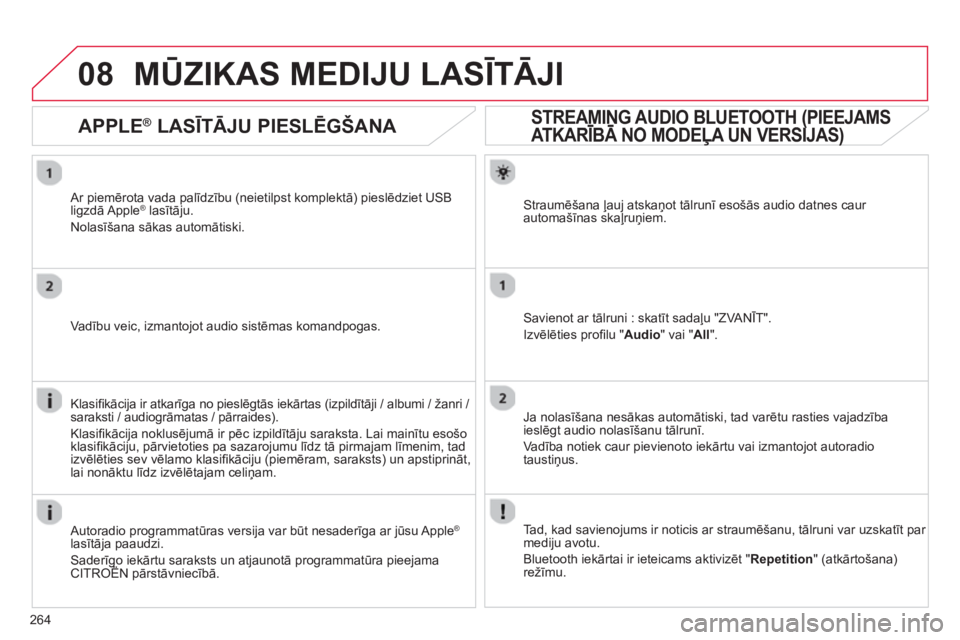CITROEN C5 2014  Lietošanas Instrukcija (in Latvian) 264
08
STREAMING AUDIO BLUETOOTH (PIEEJAMS 
ATKARĪBĀ NO MODEĻA UN VERSIJAS)Ļ)
((
Straumēšana ļauj atskaņot tālrunī esošās audio datnes caur automašīnas skaļruņiem.  
Savienot ar tālru