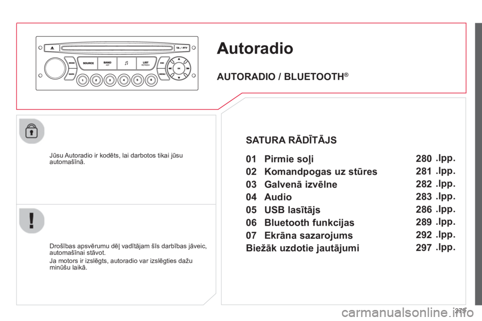 CITROEN C5 2014  Lietošanas Instrukcija (in Latvian) 279
utoradio
   Jūsu Autoradio ir kodēts, lai darbotos tikai jūsu automašīnā.
   
Dro